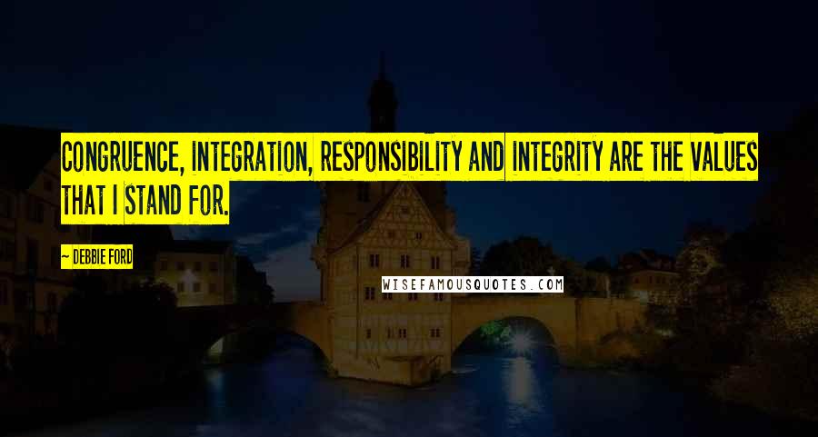 Debbie Ford Quotes: Congruence, integration, responsibility and integrity are the values that I stand for.