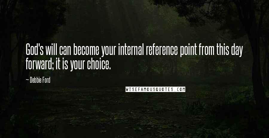 Debbie Ford Quotes: God's will can become your internal reference point from this day forward; it is your choice.