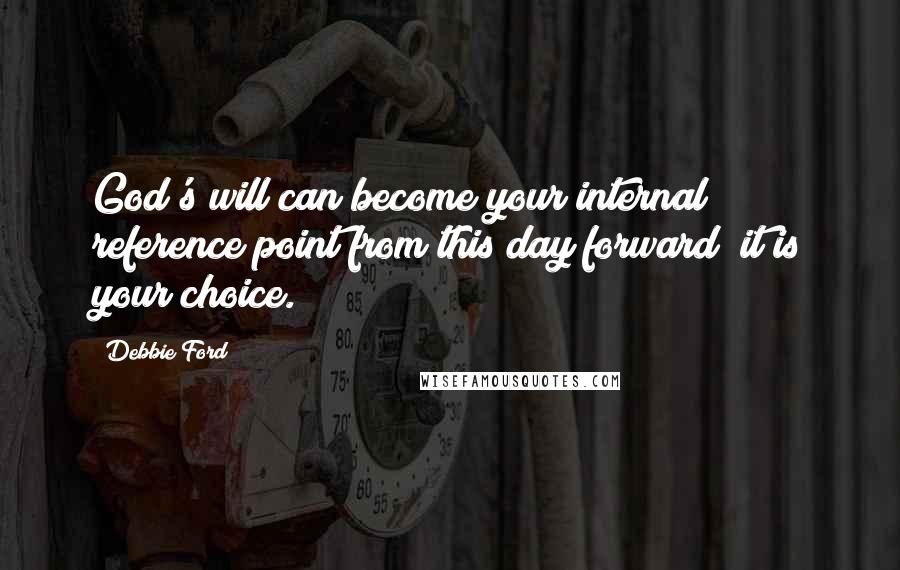 Debbie Ford Quotes: God's will can become your internal reference point from this day forward; it is your choice.