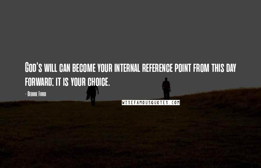 Debbie Ford Quotes: God's will can become your internal reference point from this day forward; it is your choice.