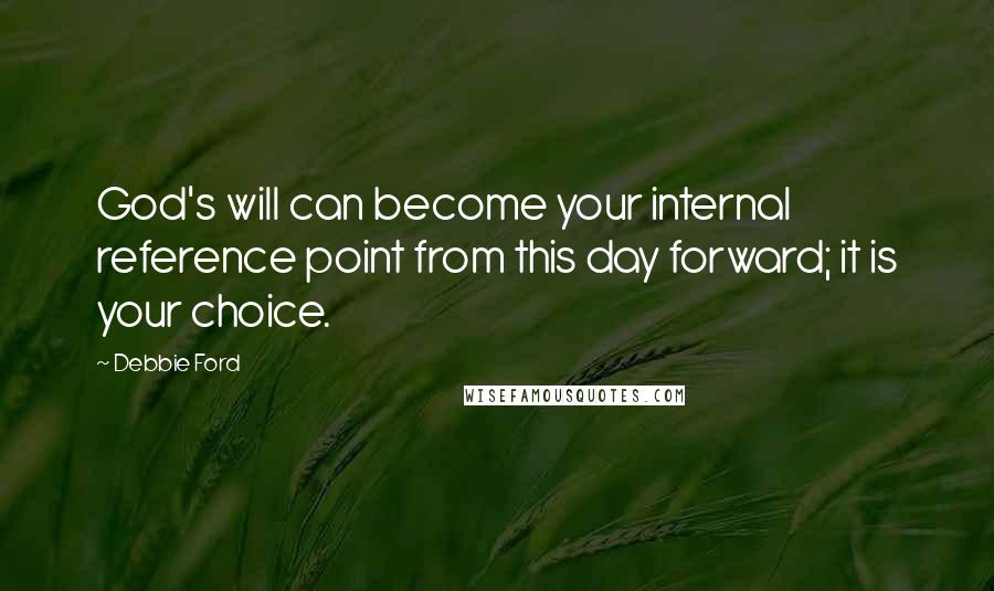 Debbie Ford Quotes: God's will can become your internal reference point from this day forward; it is your choice.