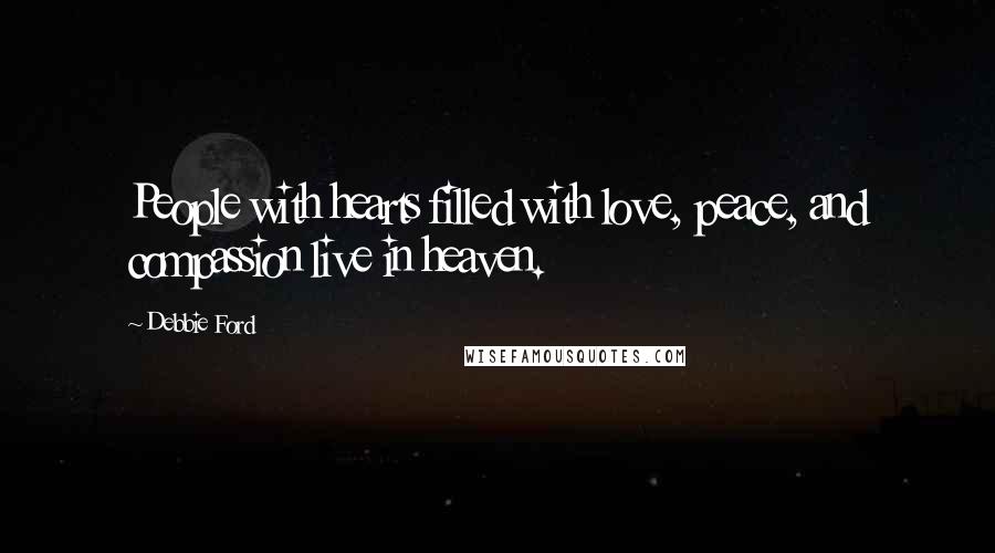 Debbie Ford Quotes: People with hearts filled with love, peace, and compassion live in heaven.