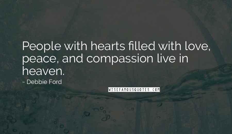 Debbie Ford Quotes: People with hearts filled with love, peace, and compassion live in heaven.