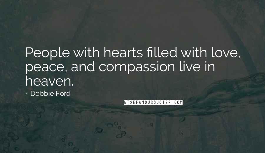 Debbie Ford Quotes: People with hearts filled with love, peace, and compassion live in heaven.