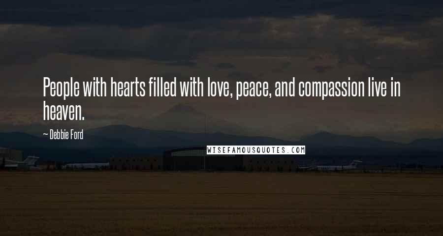 Debbie Ford Quotes: People with hearts filled with love, peace, and compassion live in heaven.