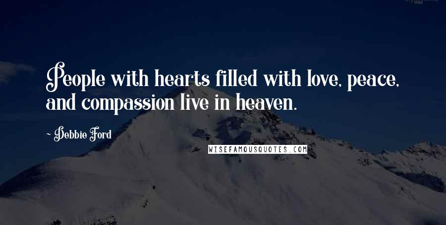 Debbie Ford Quotes: People with hearts filled with love, peace, and compassion live in heaven.