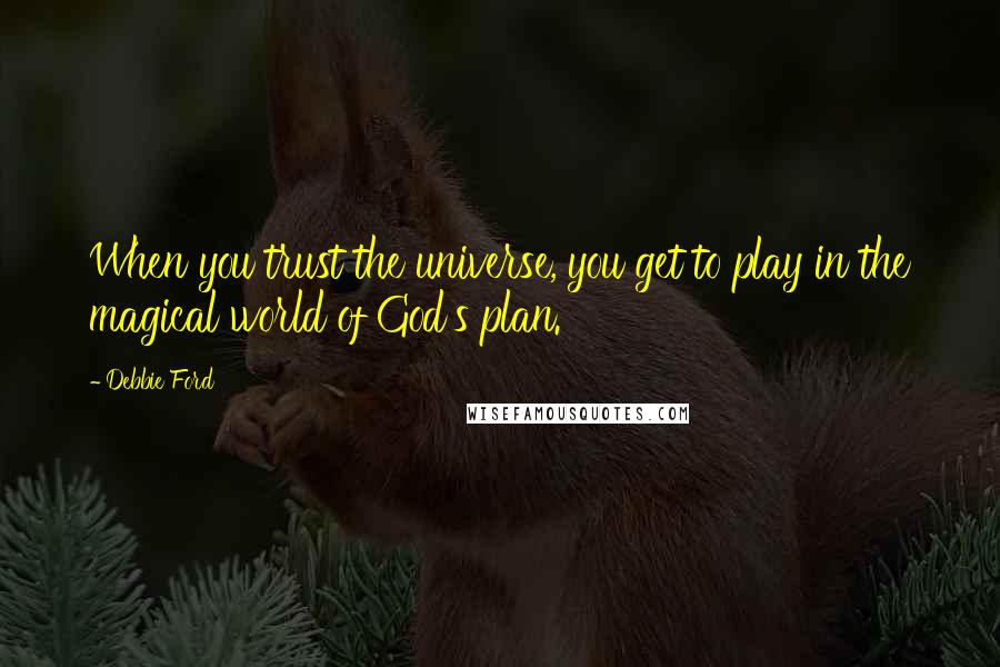 Debbie Ford Quotes: When you trust the universe, you get to play in the magical world of God's plan.
