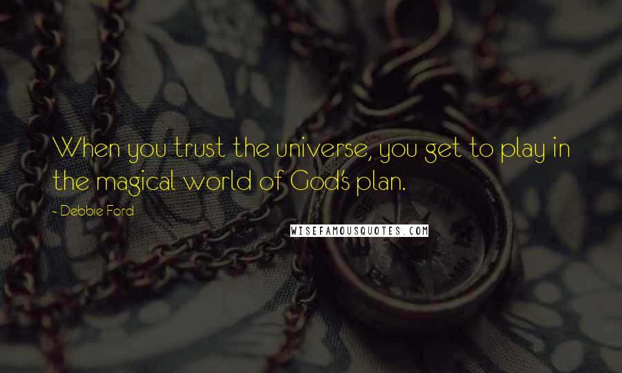 Debbie Ford Quotes: When you trust the universe, you get to play in the magical world of God's plan.