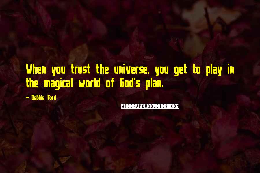 Debbie Ford Quotes: When you trust the universe, you get to play in the magical world of God's plan.