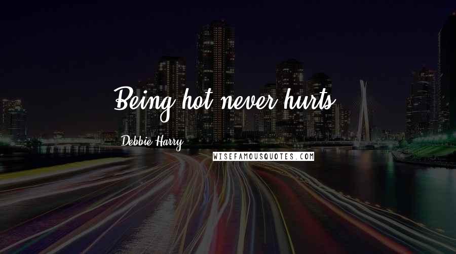 Debbie Harry Quotes: Being hot never hurts!