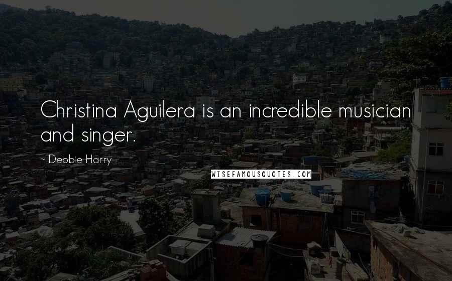 Debbie Harry Quotes: Christina Aguilera is an incredible musician and singer.