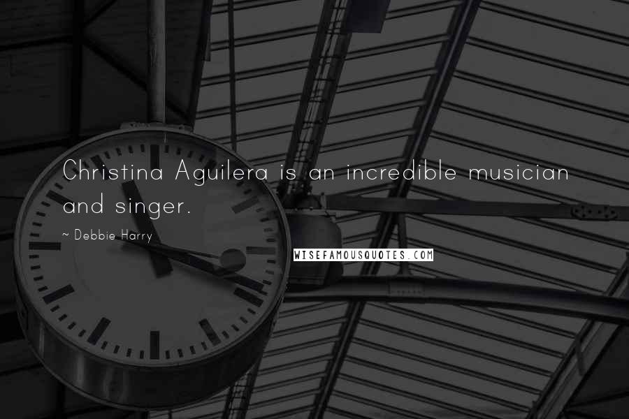 Debbie Harry Quotes: Christina Aguilera is an incredible musician and singer.