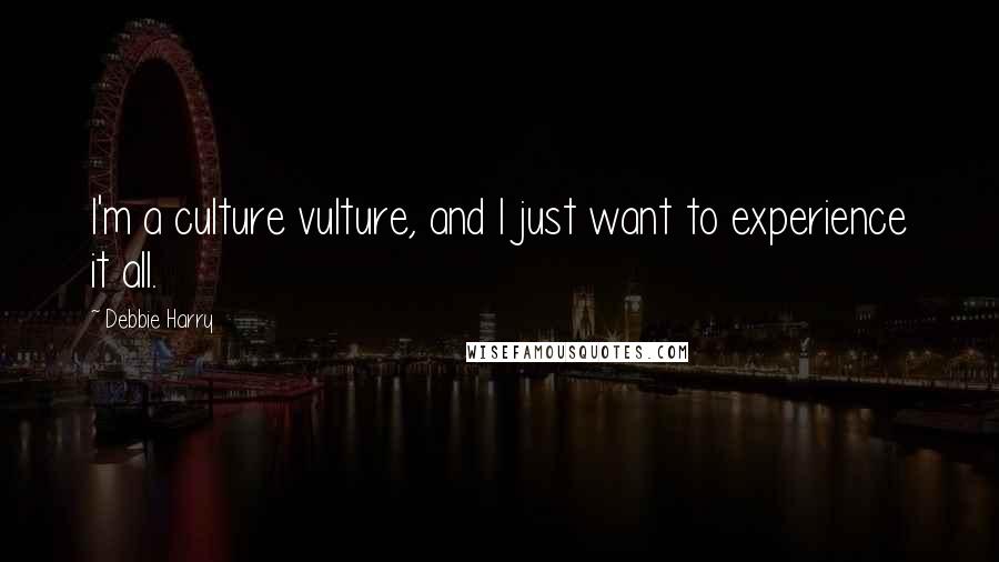 Debbie Harry Quotes: I'm a culture vulture, and I just want to experience it all.