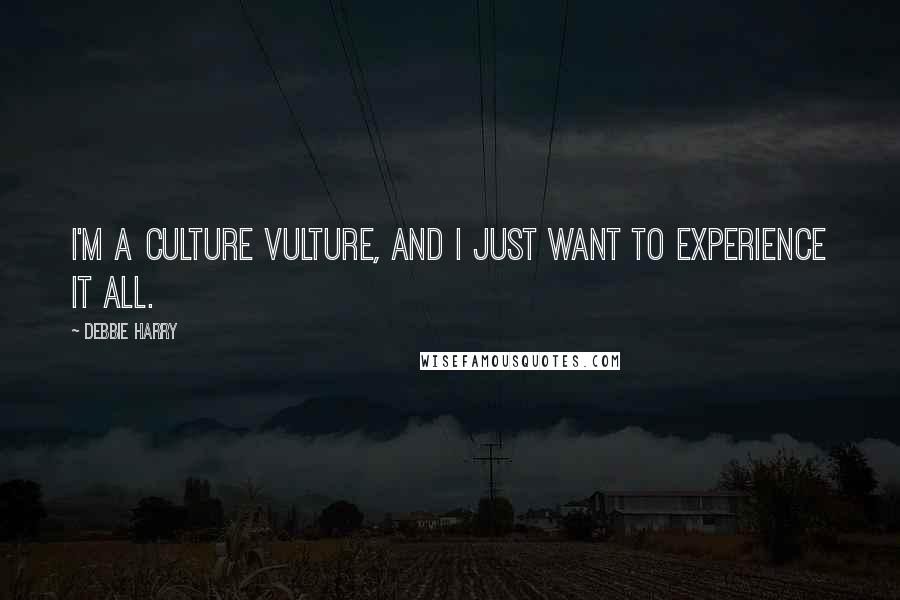 Debbie Harry Quotes: I'm a culture vulture, and I just want to experience it all.