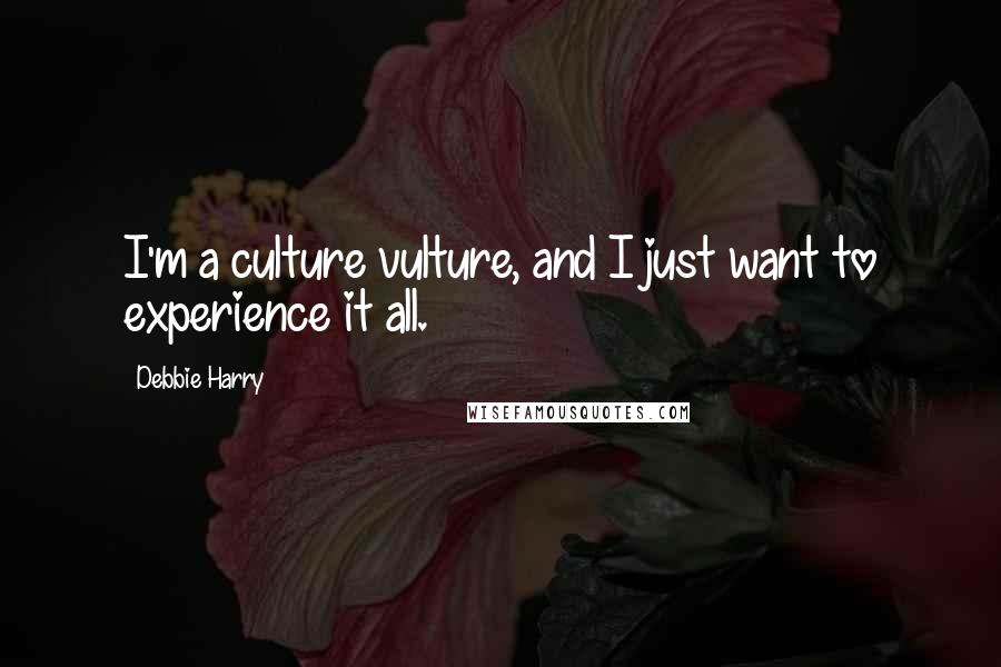 Debbie Harry Quotes: I'm a culture vulture, and I just want to experience it all.