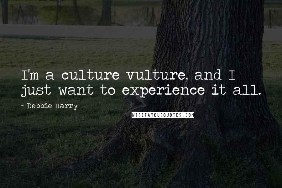 Debbie Harry Quotes: I'm a culture vulture, and I just want to experience it all.