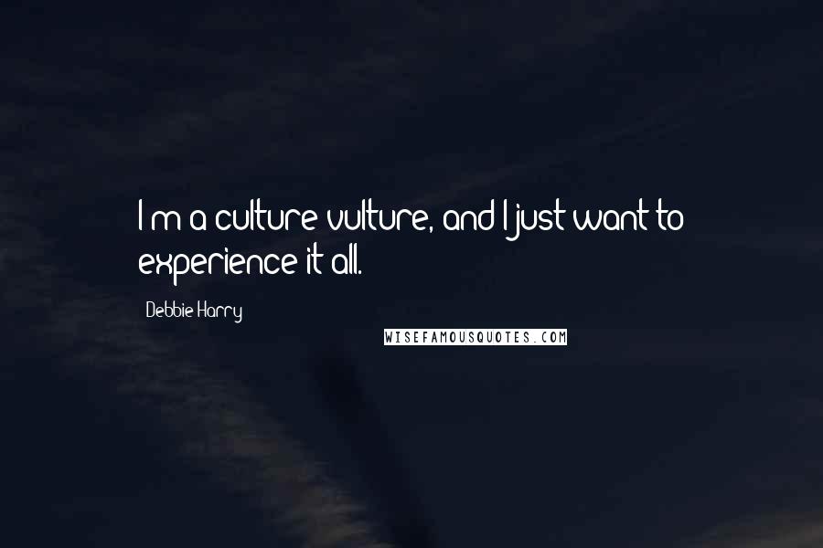 Debbie Harry Quotes: I'm a culture vulture, and I just want to experience it all.