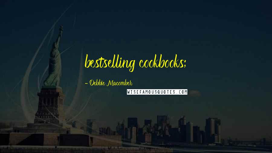 Debbie Macomber Quotes: bestselling cookbooks;