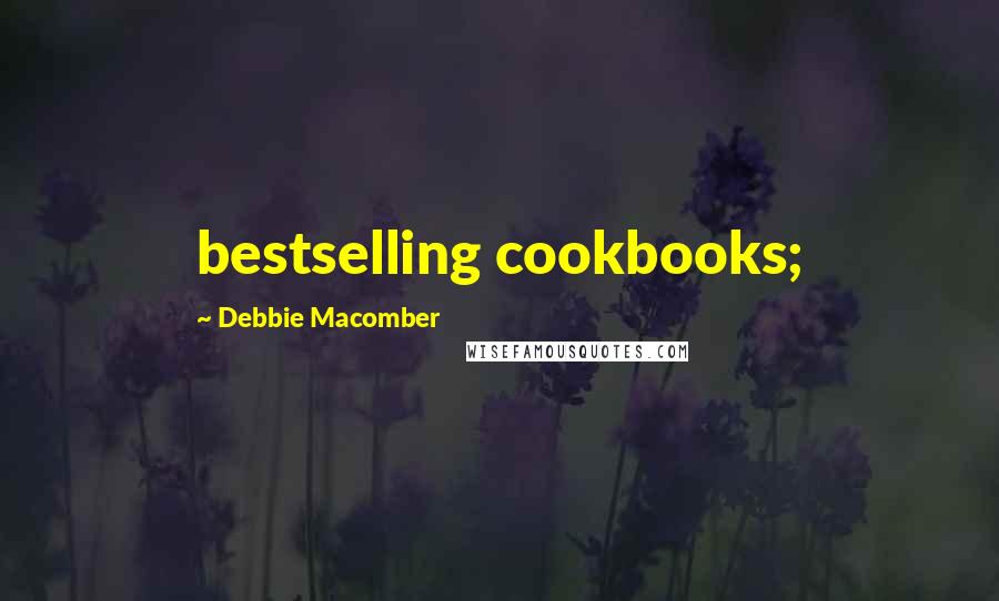 Debbie Macomber Quotes: bestselling cookbooks;