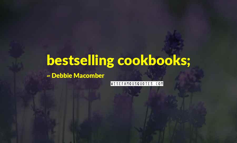 Debbie Macomber Quotes: bestselling cookbooks;