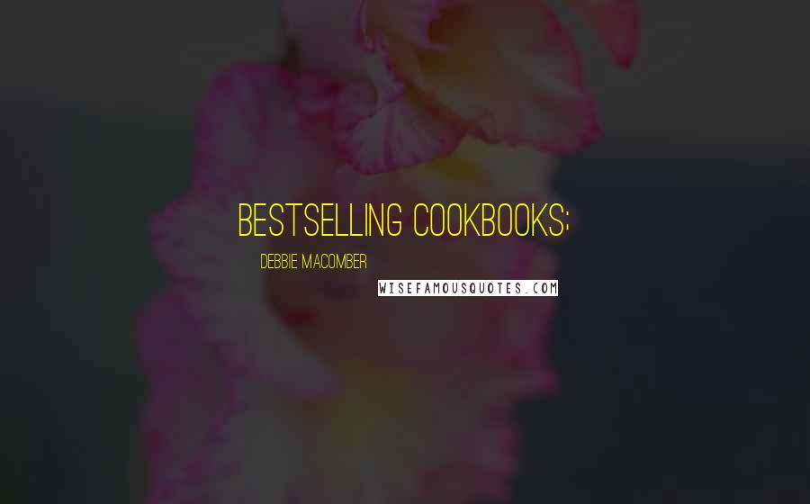 Debbie Macomber Quotes: bestselling cookbooks;