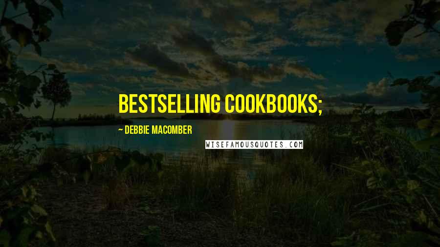 Debbie Macomber Quotes: bestselling cookbooks;