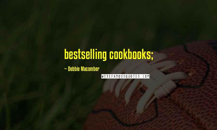 Debbie Macomber Quotes: bestselling cookbooks;