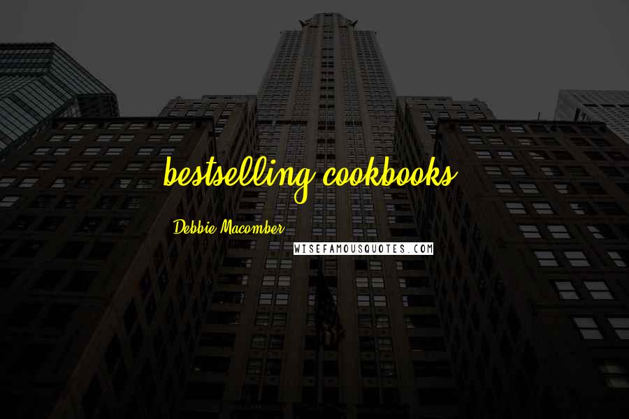 Debbie Macomber Quotes: bestselling cookbooks;