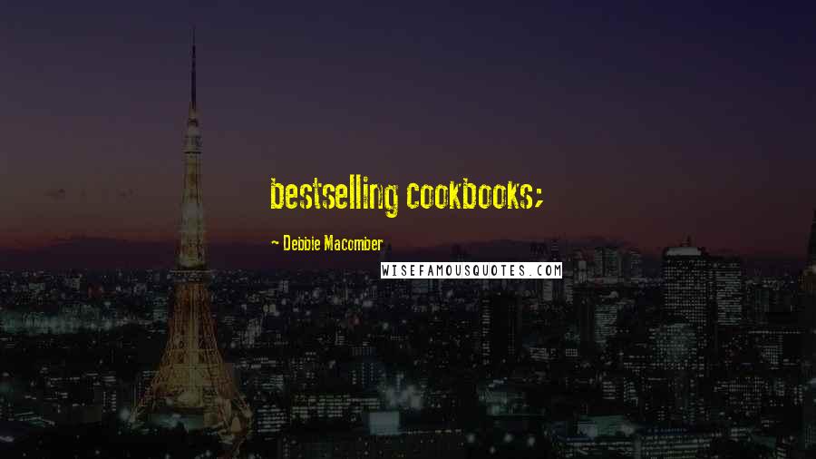 Debbie Macomber Quotes: bestselling cookbooks;