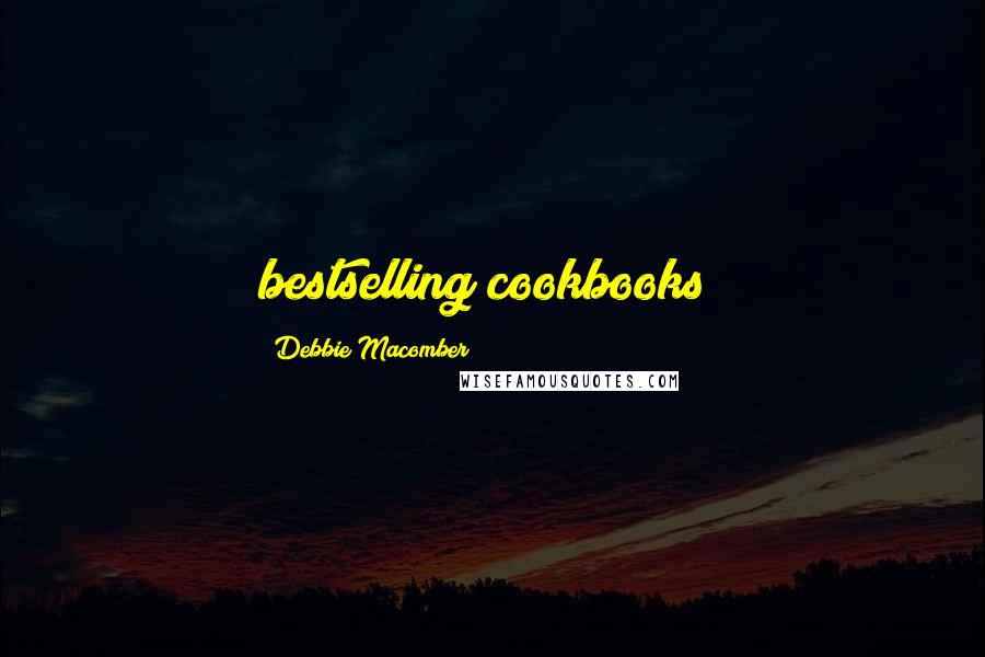 Debbie Macomber Quotes: bestselling cookbooks;