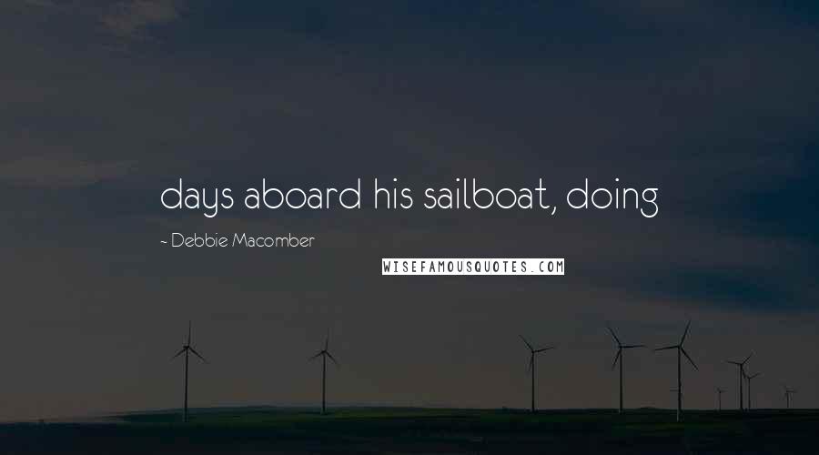 Debbie Macomber Quotes: days aboard his sailboat, doing