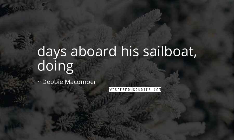 Debbie Macomber Quotes: days aboard his sailboat, doing