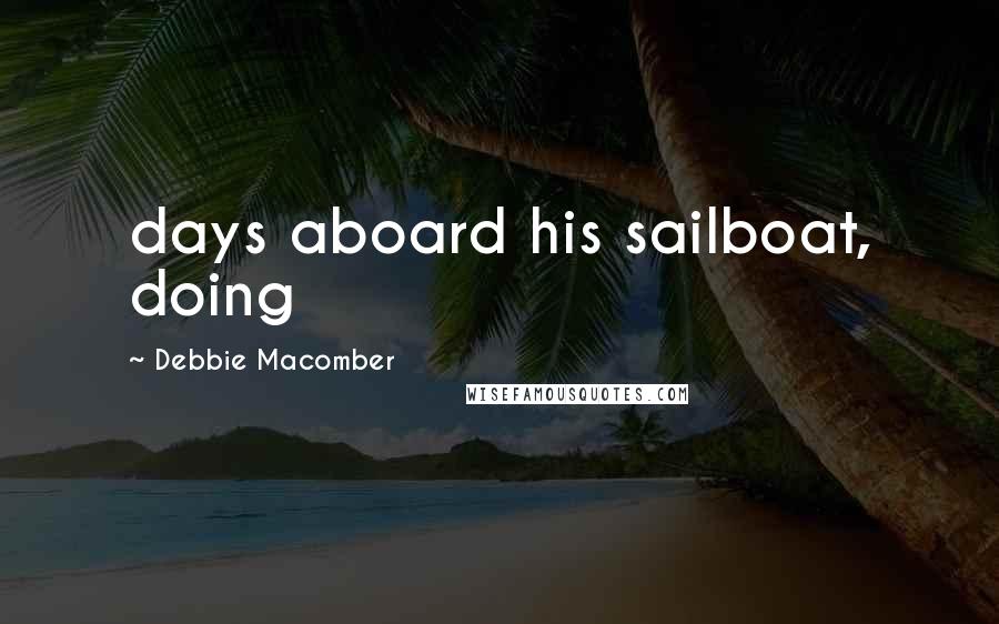 Debbie Macomber Quotes: days aboard his sailboat, doing