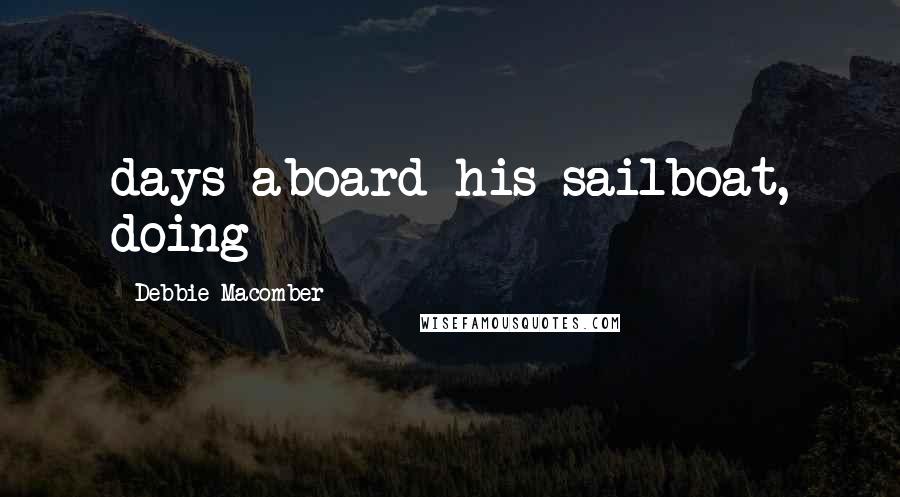 Debbie Macomber Quotes: days aboard his sailboat, doing