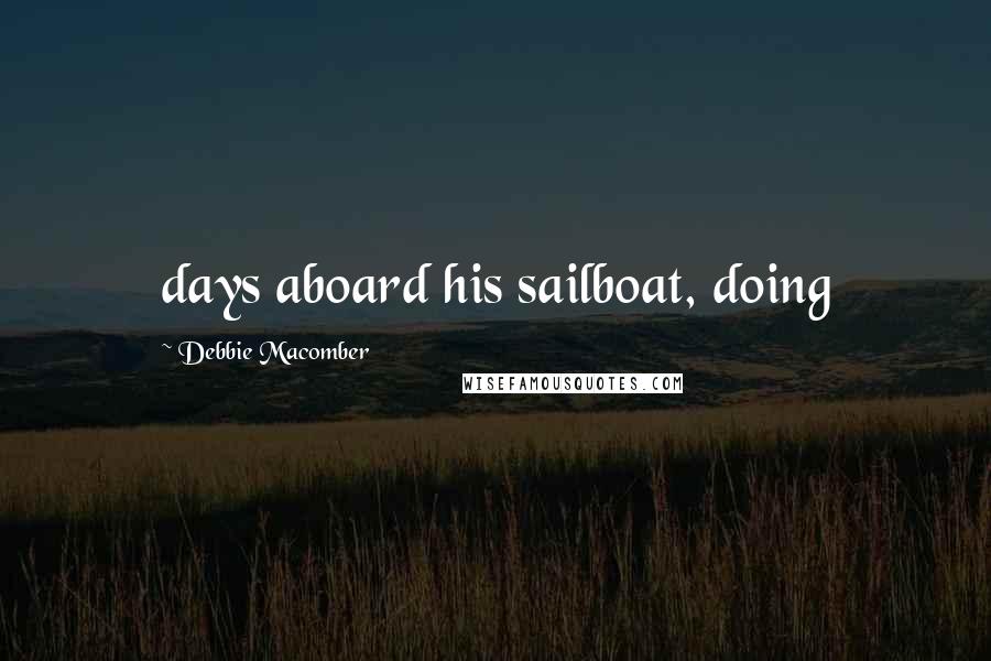 Debbie Macomber Quotes: days aboard his sailboat, doing