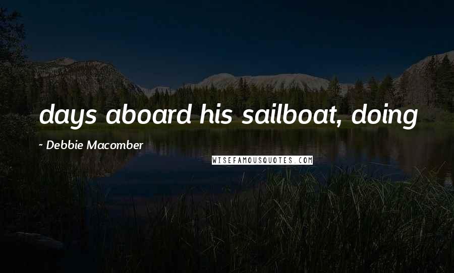 Debbie Macomber Quotes: days aboard his sailboat, doing