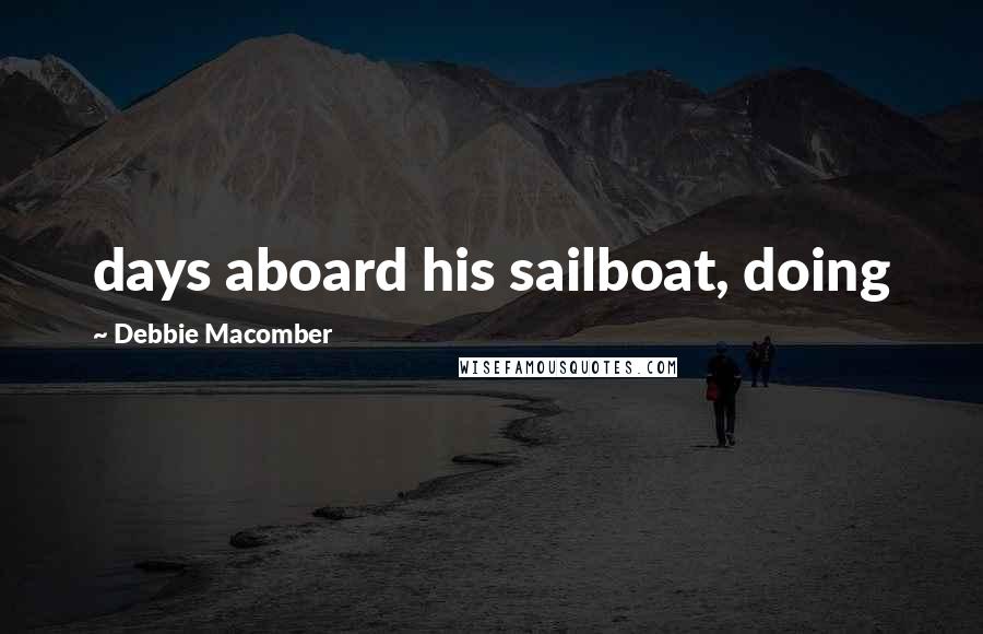 Debbie Macomber Quotes: days aboard his sailboat, doing