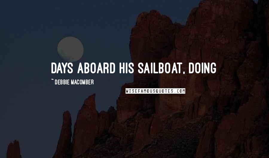 Debbie Macomber Quotes: days aboard his sailboat, doing