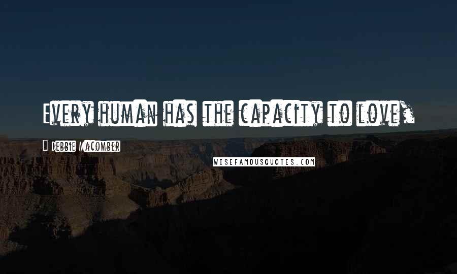 Debbie Macomber Quotes: Every human has the capacity to love,