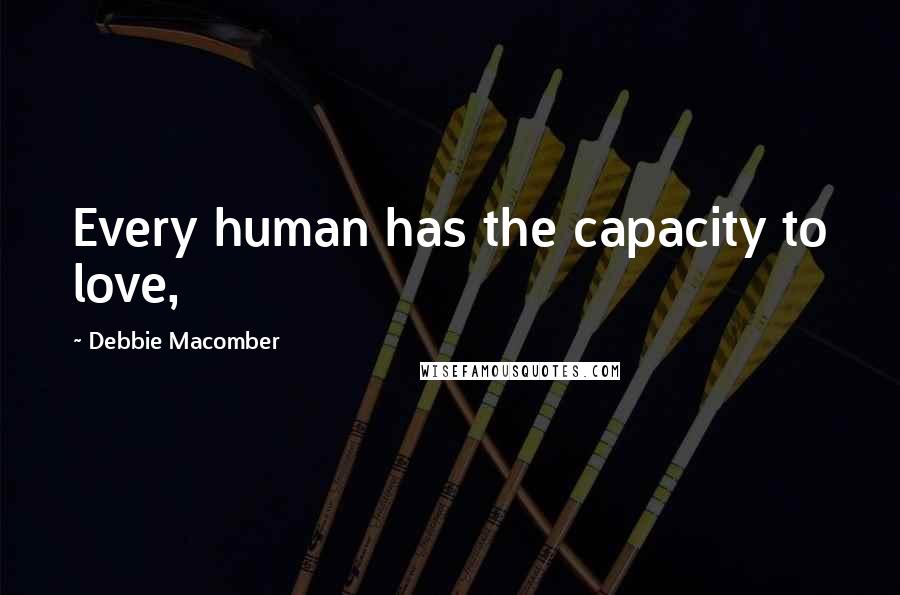 Debbie Macomber Quotes: Every human has the capacity to love,