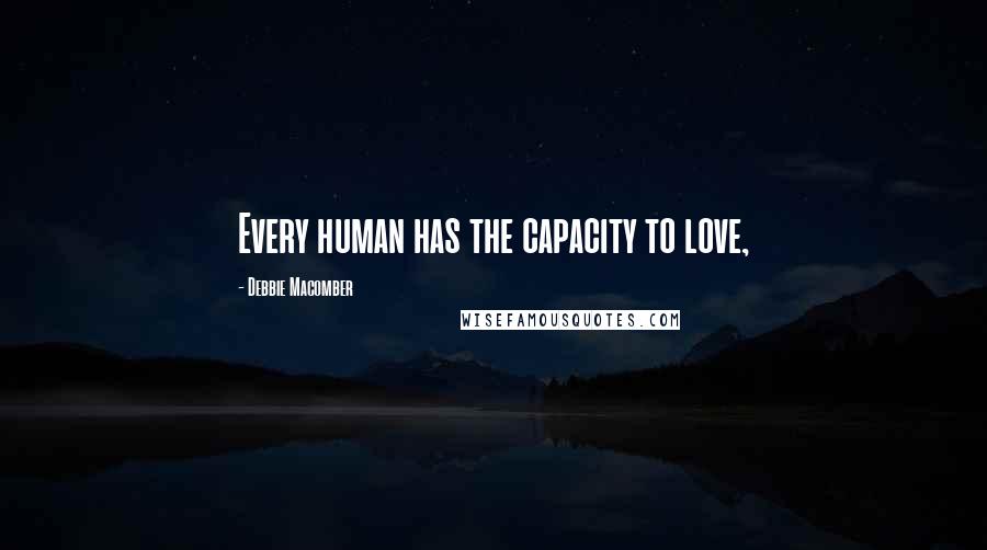 Debbie Macomber Quotes: Every human has the capacity to love,