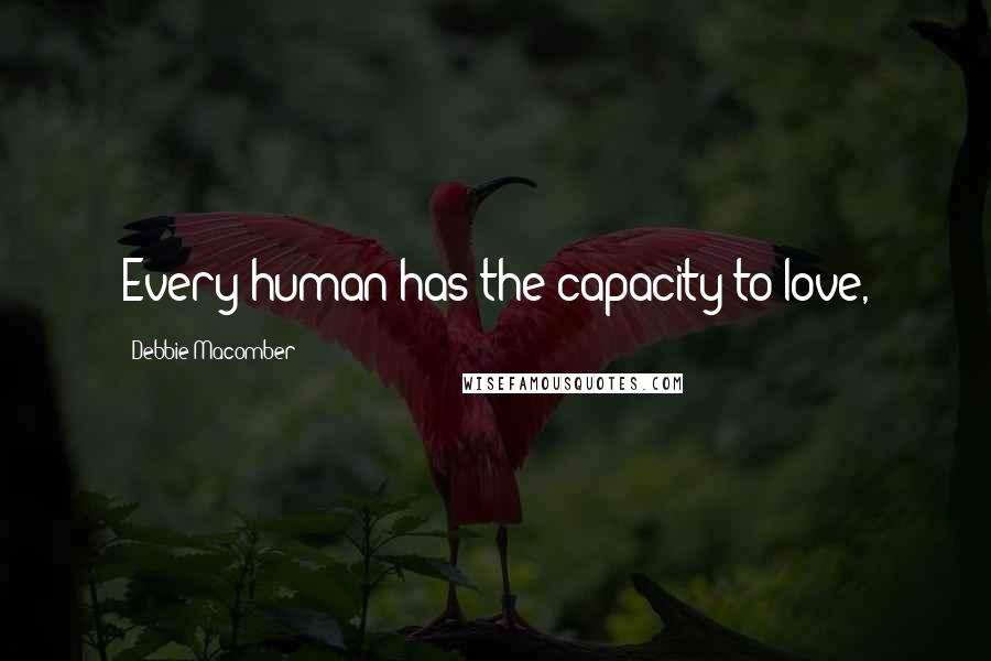 Debbie Macomber Quotes: Every human has the capacity to love,