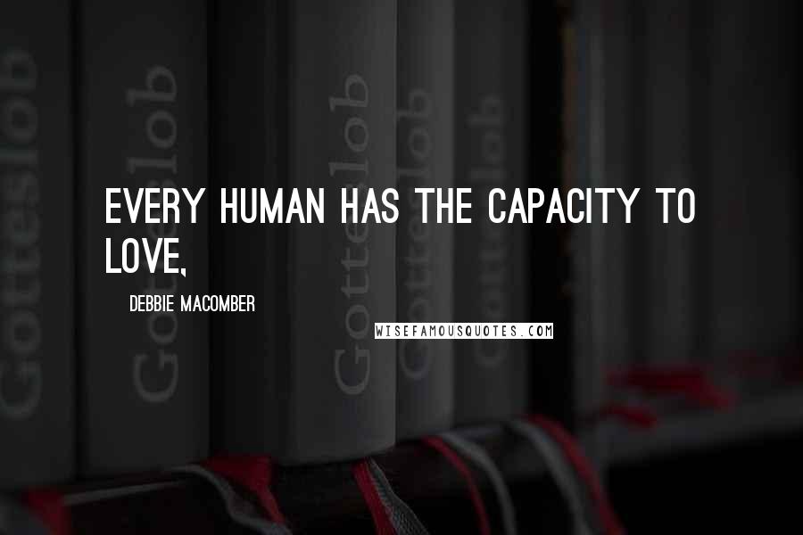 Debbie Macomber Quotes: Every human has the capacity to love,