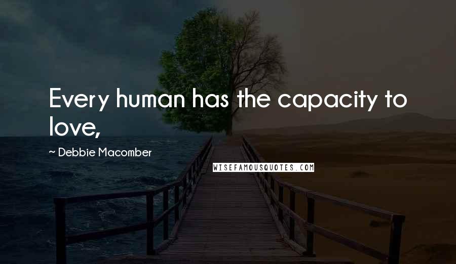 Debbie Macomber Quotes: Every human has the capacity to love,