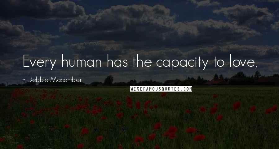 Debbie Macomber Quotes: Every human has the capacity to love,