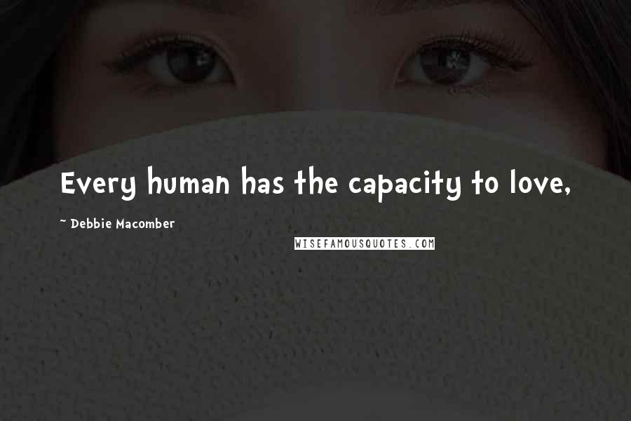 Debbie Macomber Quotes: Every human has the capacity to love,