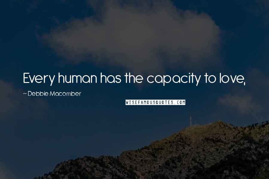 Debbie Macomber Quotes: Every human has the capacity to love,