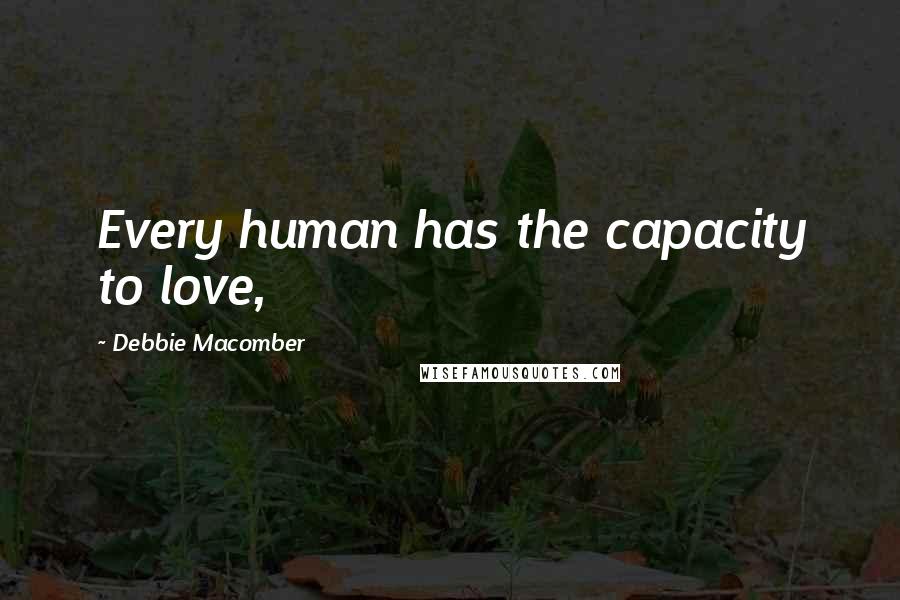 Debbie Macomber Quotes: Every human has the capacity to love,