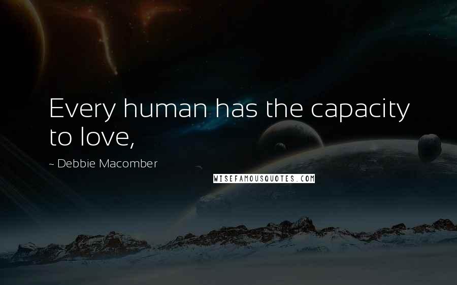 Debbie Macomber Quotes: Every human has the capacity to love,
