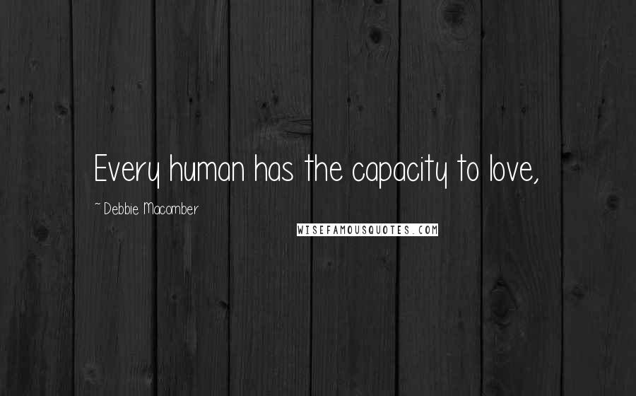 Debbie Macomber Quotes: Every human has the capacity to love,